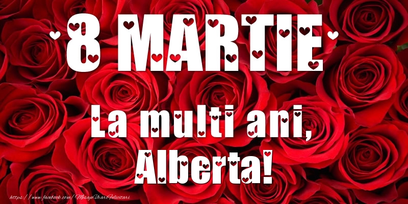 Felicitari de 8 Martie - Trandafiri | 8 Martie La multi ani, Alberta!
