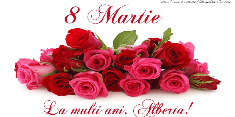 Felicitari de 8 Martie -  Felicitare cu trandafiri de 8 Martie La multi ani, Alberta!