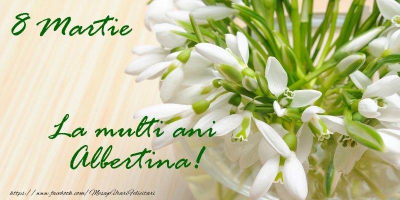 Felicitari de 8 Martie - Ghiocei | 8 Martie La multi ani Albertina!