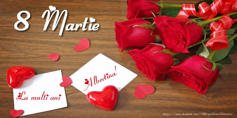 Felicitari de 8 Martie - ❤️❤️❤️ Inimioare & Trandafiri | 8 Martie La multi ani Albertina!