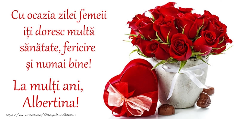 Felicitari de 8 Martie - Cu ocazia zilei femeii iți doresc multă sănătate, fericire și numai bine! La mulți ani, Albertina!