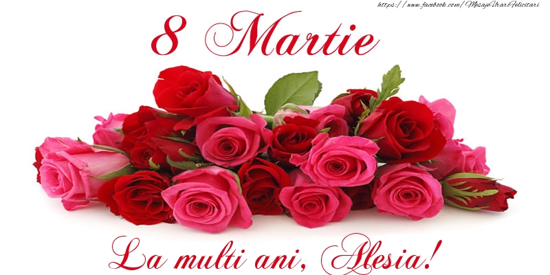 Felicitari de 8 Martie -  Felicitare cu trandafiri de 8 Martie La multi ani, Alesia!