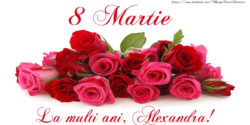 Felicitari de 8 Martie -  Felicitare cu trandafiri de 8 Martie La multi ani, Alexandra!