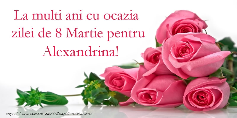 Felicitari de 8 Martie - Trandafiri | La multi ani cu ocazia zilei de 8 Martie pentru Alexandrina!