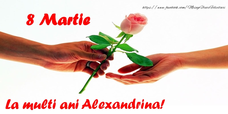 Felicitari de 8 Martie - Flori | 8 Martie La multi ani Alexandrina!