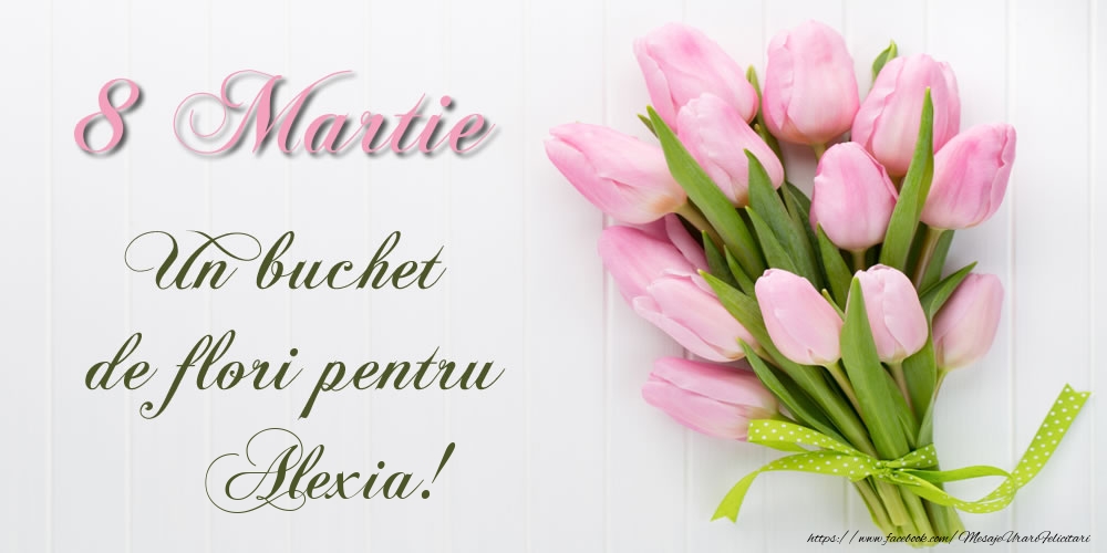 Felicitari de 8 Martie -  8 Martie Un buchet de flori pentru Alexia!