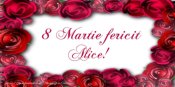 Felicitari de 8 Martie - Trandafiri | 8 Martie Fericit Alice!