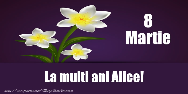 Felicitari de 8 Martie - Flori | 8 Martie La multi ani Alice!