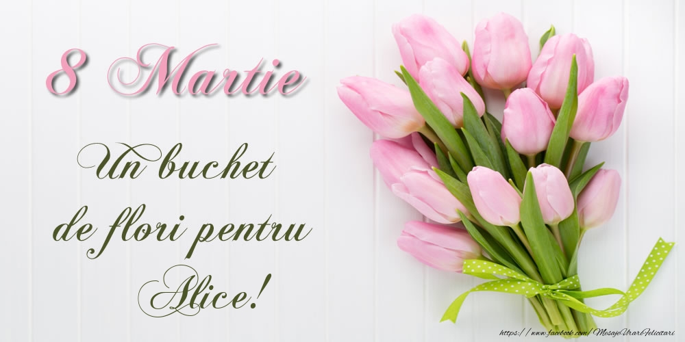 Felicitari de 8 Martie - 8 Martie Un buchet de flori pentru Alice!
