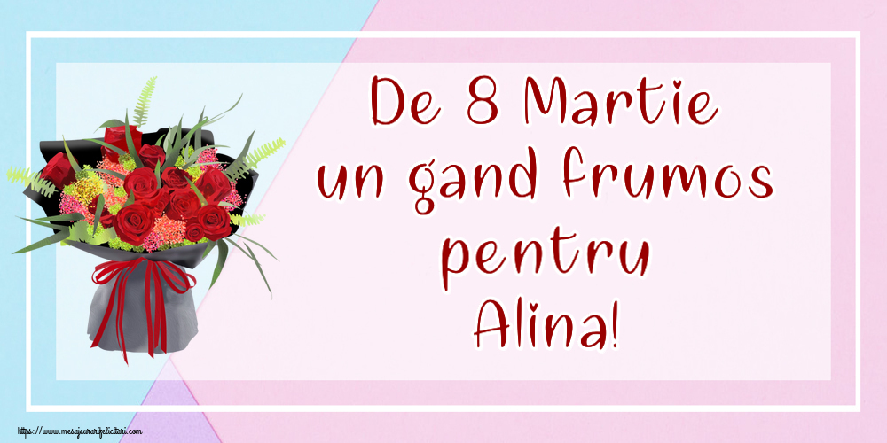 Felicitari de 8 Martie - Flori | De 8 Martie un gand frumos pentru Alina!