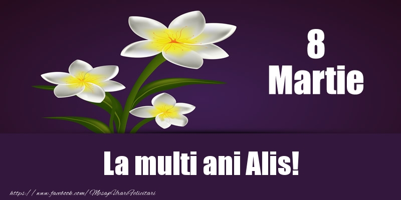 Felicitari de 8 Martie - Flori | 8 Martie La multi ani Alis!
