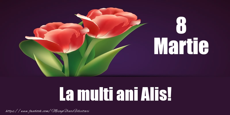 Felicitari de 8 Martie - Flori | 8 Martie La multi ani Alis!