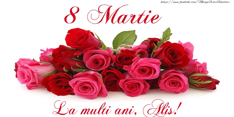 Felicitari de 8 Martie -  Felicitare cu trandafiri de 8 Martie La multi ani, Alis!