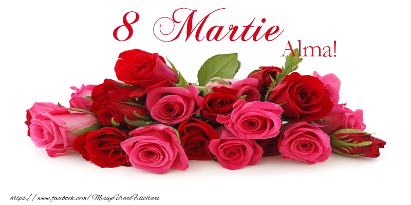 Felicitari de 8 Martie - Trandafiri | La multi ani Alma! 8 Martie