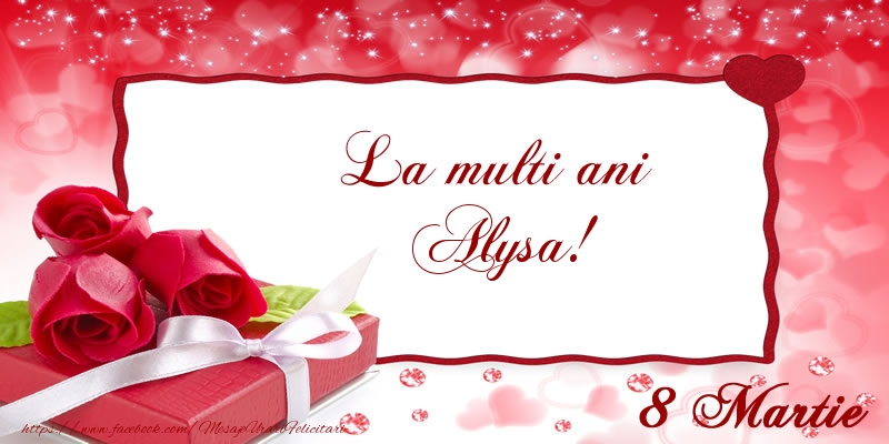 Felicitari de 8 Martie - Cadou & Trandafiri | La multi ani Alysa! 8 Martie