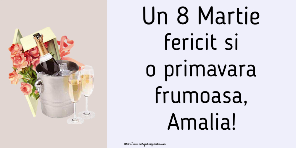 Felicitari de 8 Martie - Flori & Sampanie | Un 8 Martie fericit si o primavara frumoasa, Amalia!