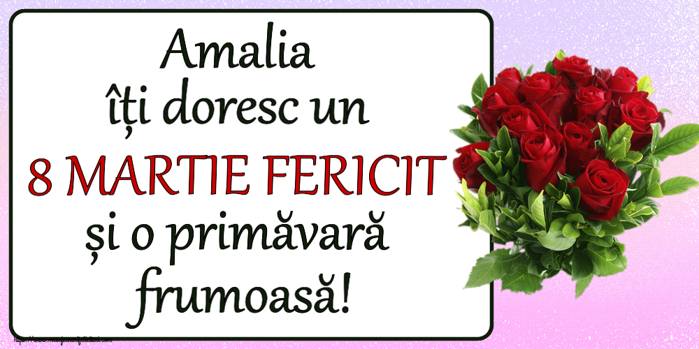 Felicitari de 8 Martie - Amalia îți doresc un 8 MARTIE FERICIT și o primăvară frumoasă! ~ trandafiri roșii