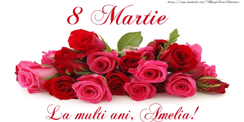 Felicitari de 8 Martie -  Felicitare cu trandafiri de 8 Martie La multi ani, Amelia!