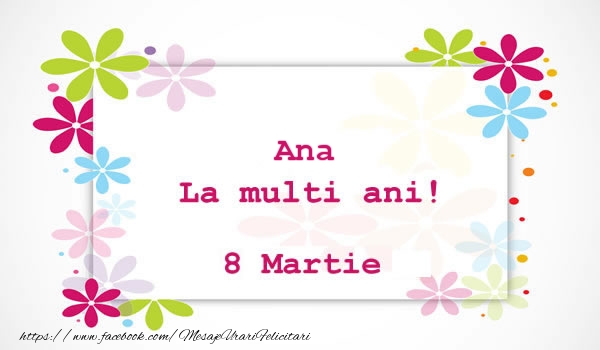 Felicitari de 8 Martie - Flori | Ana La multi ani! 8 martie