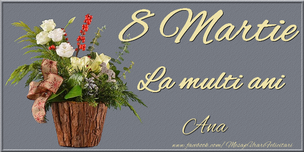 Felicitari de 8 Martie - Buchete De Flori | 8 Martie. La multi ani Ana