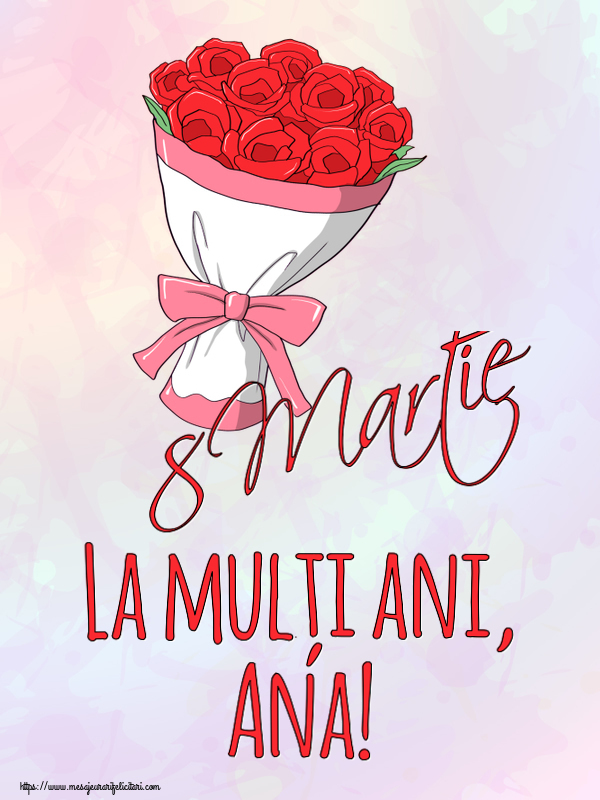 Felicitari de 8 Martie - Flori | 8 Martie La mulți ani, Ana!