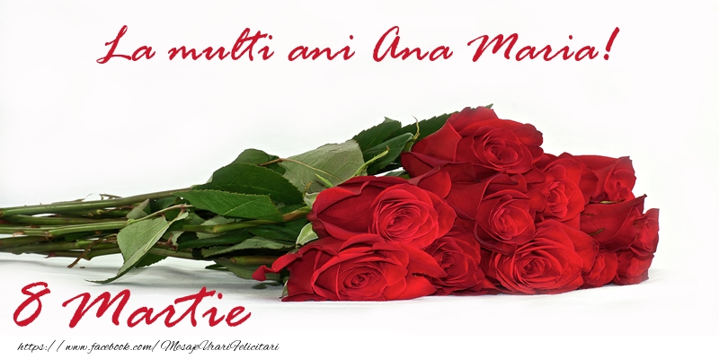 Felicitari de 8 Martie - Trandafiri | La multi ani Ana Maria! 8 Martie