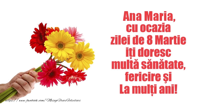 Felicitari de 8 Martie - Ana Maria cu ocazia zilei de 8 Martie iti doresc multa sanatate, fericire si La multi ani!