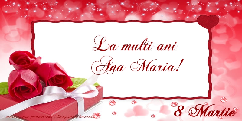 Felicitari de 8 Martie - Cadou & Trandafiri | La multi ani Ana Maria! 8 Martie