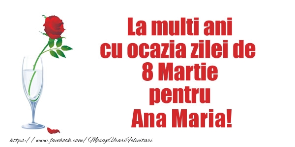 Felicitari de 8 Martie - La multi ani cu ocazia zilei de  8 Martie pentru Ana Maria!