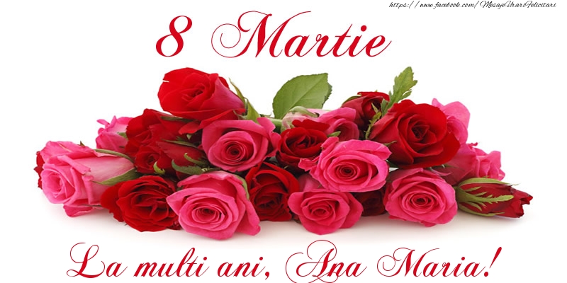 Felicitari de 8 Martie -  Felicitare cu trandafiri de 8 Martie La multi ani, Ana Maria!