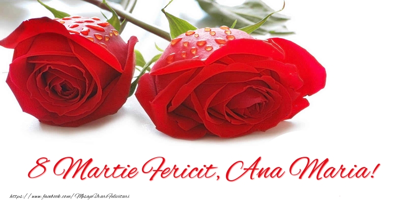 Felicitari de 8 Martie - Trandafiri | 8 Martie Fericit, Ana Maria!