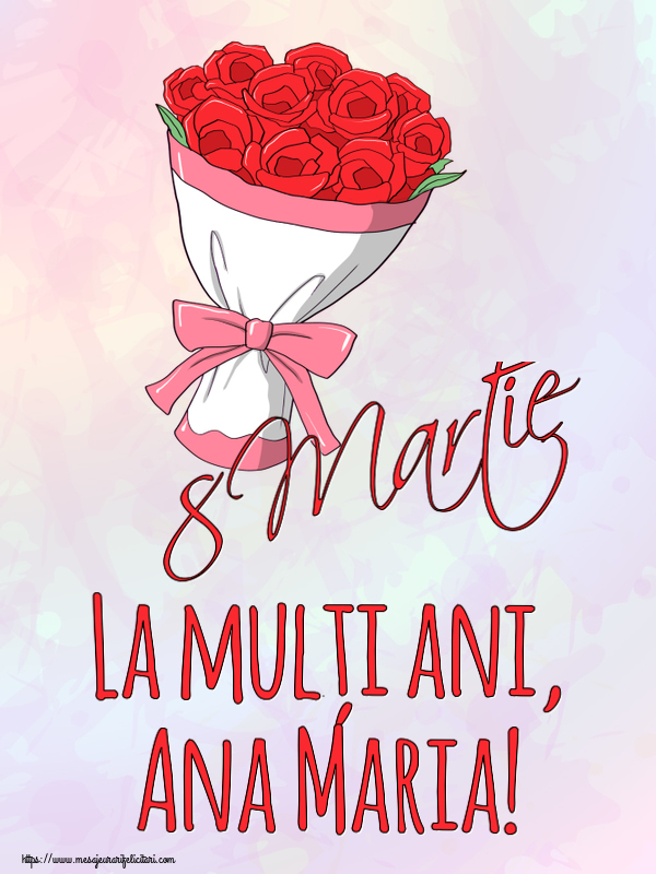 Felicitari de 8 Martie - 8 Martie La mulți ani, Ana Maria!