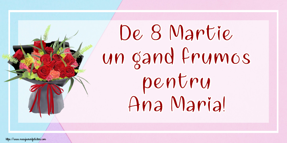 Felicitari de 8 Martie - De 8 Martie un gand frumos pentru Ana Maria!