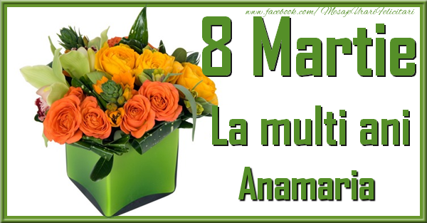 Felicitari de 8 Martie - Trandafiri | 8 Martie. La multi ani Anamaria