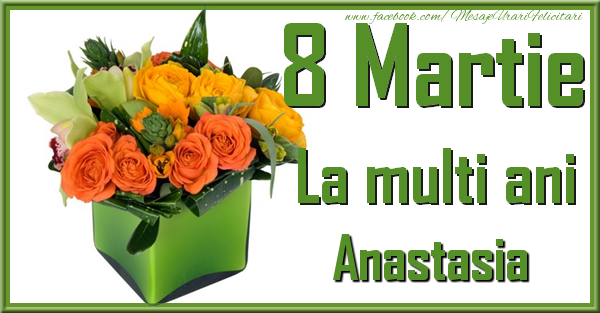 Felicitari de 8 Martie - Trandafiri | 8 Martie. La multi ani Anastasia