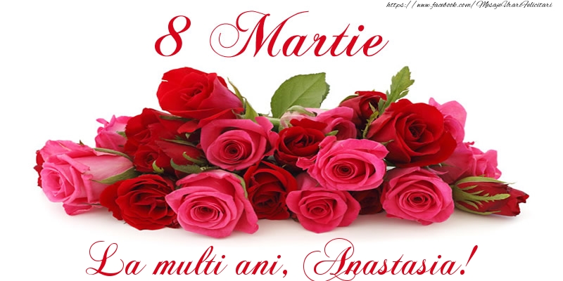 Felicitari de 8 Martie -  Felicitare cu trandafiri de 8 Martie La multi ani, Anastasia!