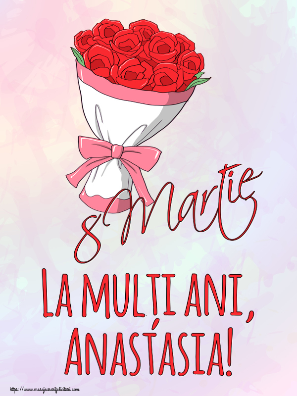 Felicitari de 8 Martie - Flori | 8 Martie La mulți ani, Anastasia!