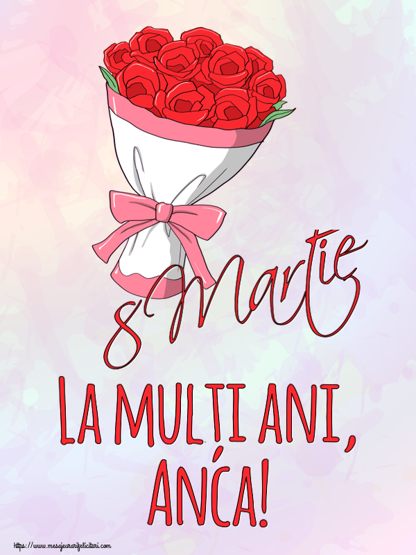 Felicitari de 8 Martie - Flori | 8 Martie La mulți ani, Anca!