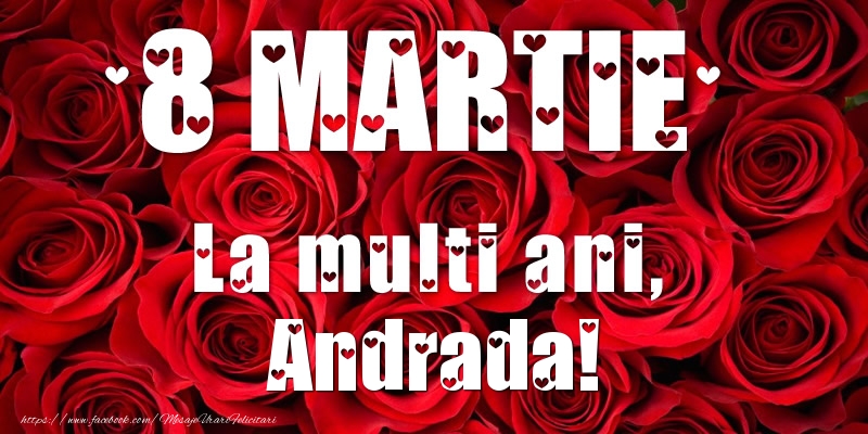 Felicitari de 8 Martie - Trandafiri | 8 Martie La multi ani, Andrada!