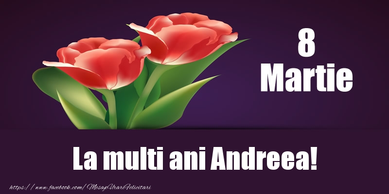 Felicitari de 8 Martie - Flori | 8 Martie La multi ani Andreea!