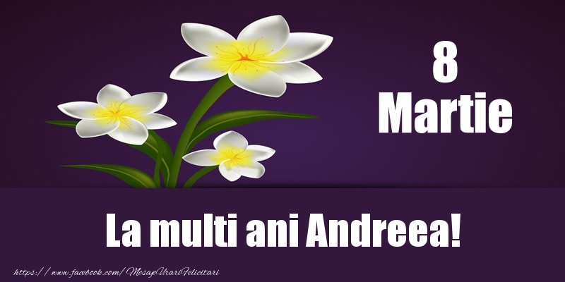 Felicitari de 8 Martie - Flori | 8 Martie La multi ani Andreea!