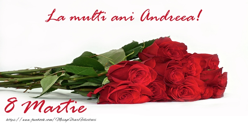  Felicitari de 8 Martie - Trandafiri | La multi ani Andreea! 8 Martie