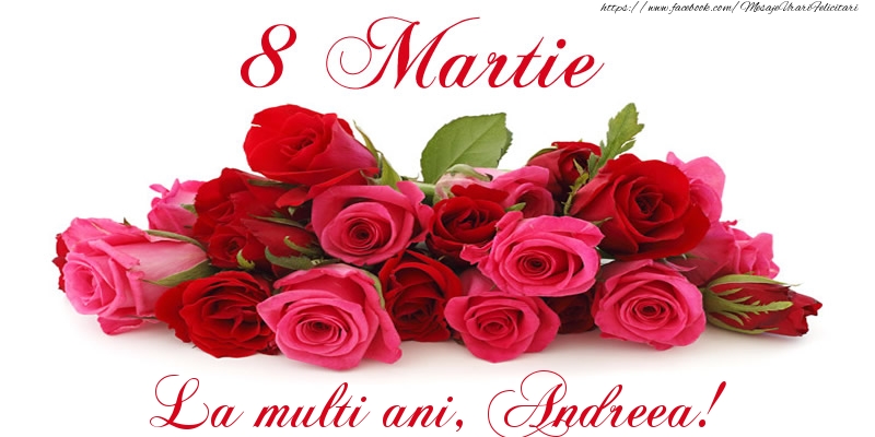 Felicitari de 8 Martie -  Felicitare cu trandafiri de 8 Martie La multi ani, Andreea!