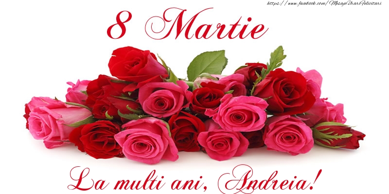 Felicitari de 8 Martie -  Felicitare cu trandafiri de 8 Martie La multi ani, Andreia!