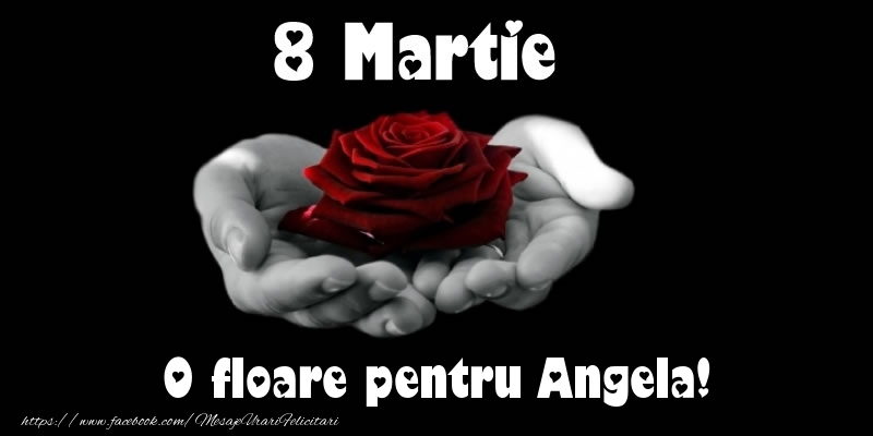 Felicitari de 8 Martie - Trandafiri | 8 Martie O floare pentru Angela!