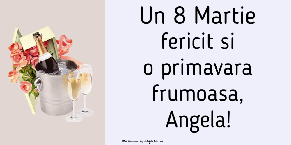 Felicitari de 8 Martie - Flori & Sampanie | Un 8 Martie fericit si o primavara frumoasa, Angela!