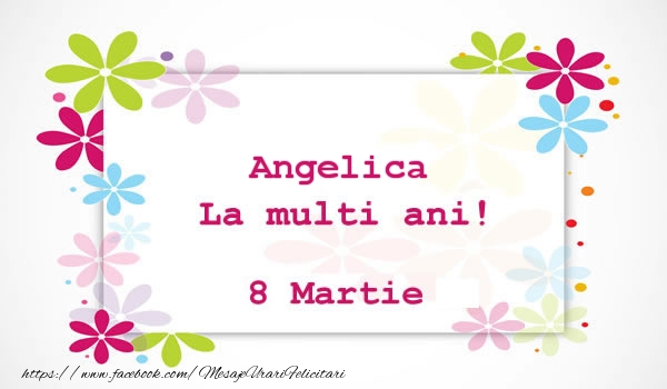 Felicitari de 8 Martie - Angelica La multi ani! 8 martie