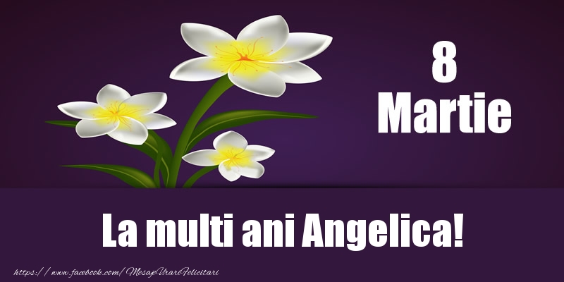 Felicitari de 8 Martie - Flori | 8 Martie La multi ani Angelica!