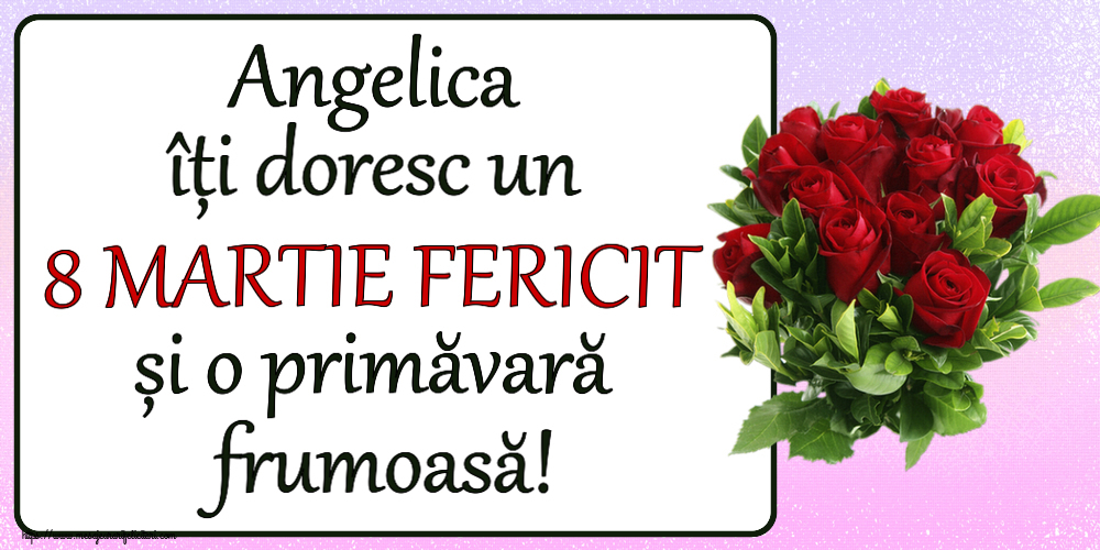 Felicitari de 8 Martie - Angelica îți doresc un 8 MARTIE FERICIT și o primăvară frumoasă! ~ trandafiri roșii