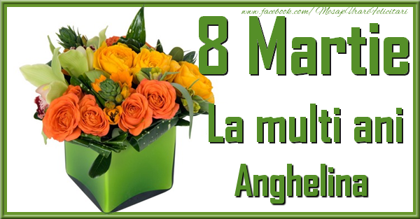 Felicitari de 8 Martie - Trandafiri | 8 Martie. La multi ani Anghelina